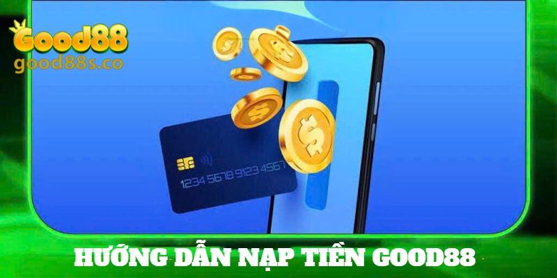 Quy trình nạp tiền hiệu quả tại Good88